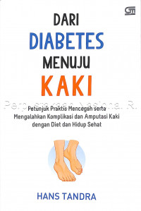 Dari diabetes menuju kaki : petunjuk praktis mencegah serta mengalahkan komplikasi dan amputasi kaki dengan diet dan hidup sehat