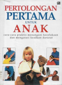 Pertolongan Pertama untuk Anak : Cara-cara Praktis Menangani Kecelakaan dan Mengatasi Keadaan Darurat