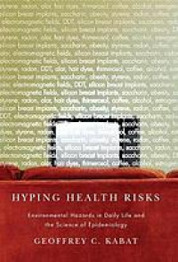 Hyping health risks : environmental hazards in daily life and the science of epidemiology