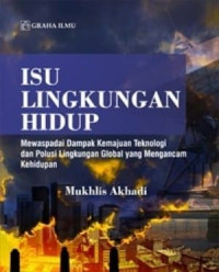 Isu Lingkungan Hidup; Mewaspadai Dampak Kemajuan Teknologi dan Polusi Lingkungan Global yang Mengancam Kehidupan