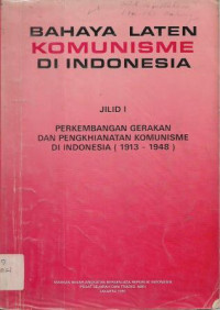 Bahaya Laten Komunisme di Indonesia Jilid I: Perkembangan Gerakan dan Pengkhianatan Komunisme di Indonesia (1913-1948)