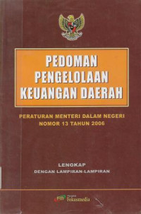 Pedoman Pengelolaan Keuangan Daerah : Peraturan Menteri Dalam Negeri Nomor 13 Thaun 2006