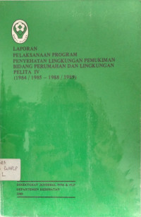 Laporan Pelaksanaan Program Penyehatan Lingkungan Pemukiman Bidang Perumahan dan Lingkungan Pelita IV 1984/1985-1988/1989