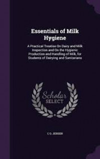 Essentials of Milk Hygiene: A Practical Treatise on Dairy and Milk Inspection and on the Hygienic Production and Handling of Milk, for Students of Dairying and Sanitarians